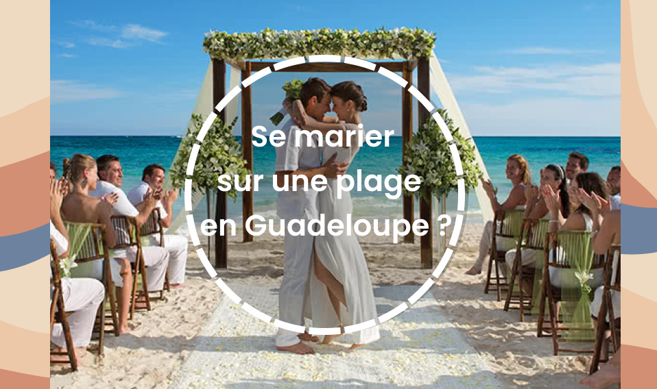 Comment se marier sur une plage privée en Guadeloupe ?